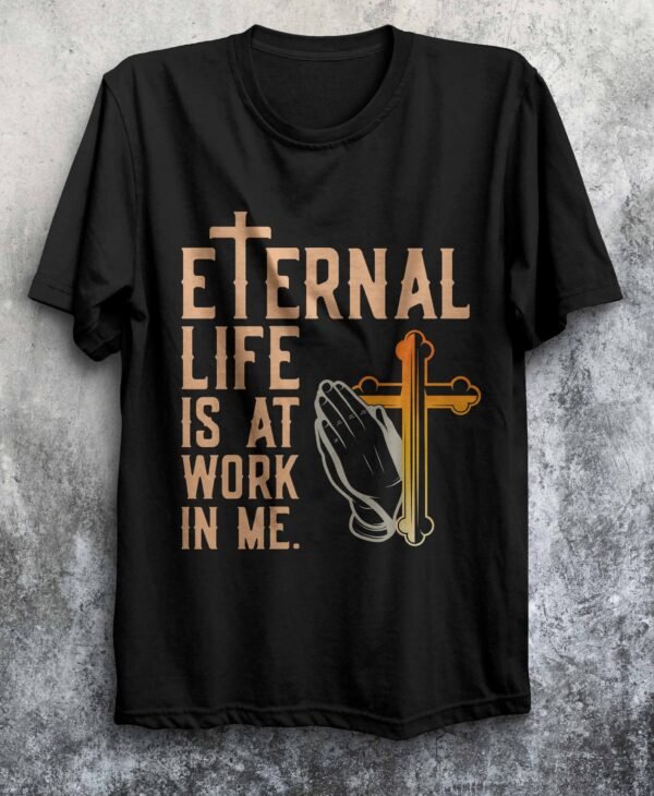 Eternal Life Is at Work in Me – Faith-Inspired T-Shirt