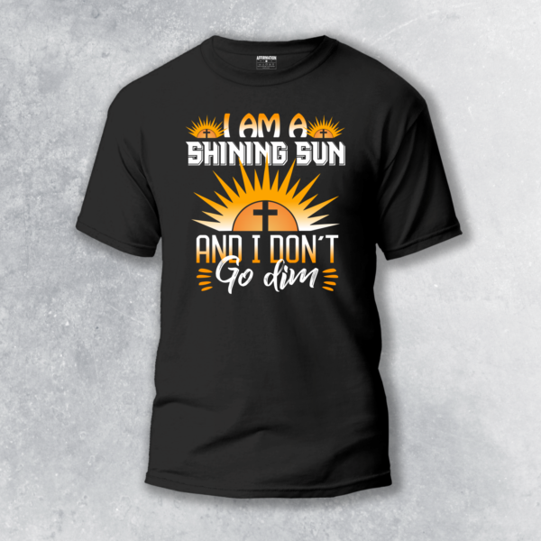 I Am a Shining Sun – I Don’t Go Dim T-Shirt