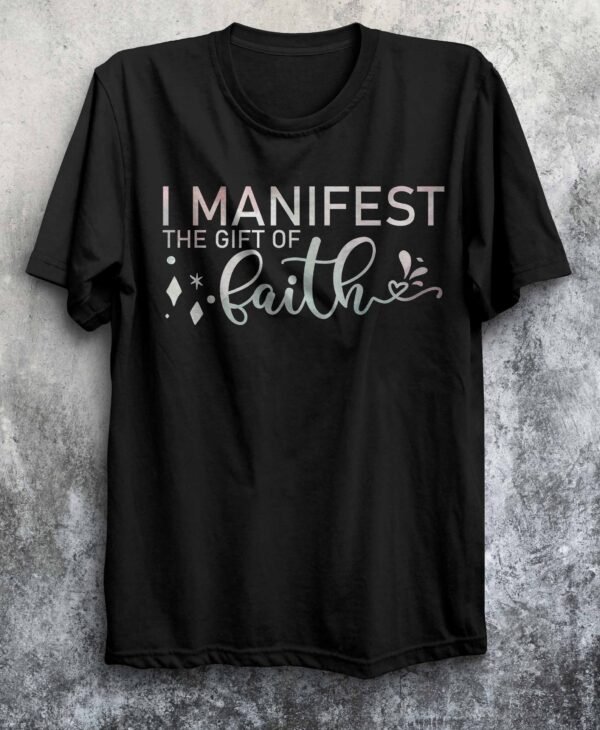 Manifest the Gift of Faith – Inspirational T-shirt