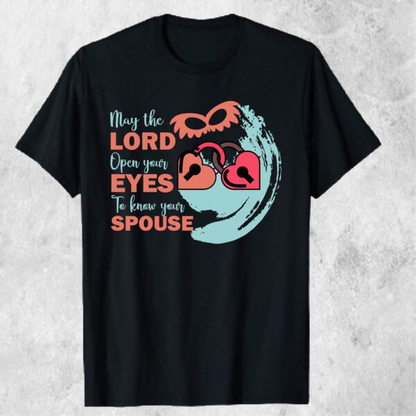 May the Lord Open Your Eyes to Know Your Spouse – Inspirational T-shirt