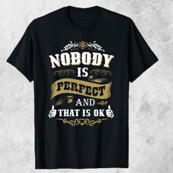 Nobody Is Perfect, and That Is OK – Inspirational T-shirt