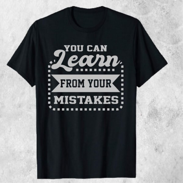 You Can Learn from Your Mistakes – Motivational T-shirt