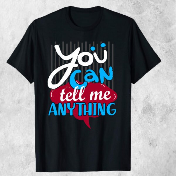 You Can Tell Me Anything T-shirt